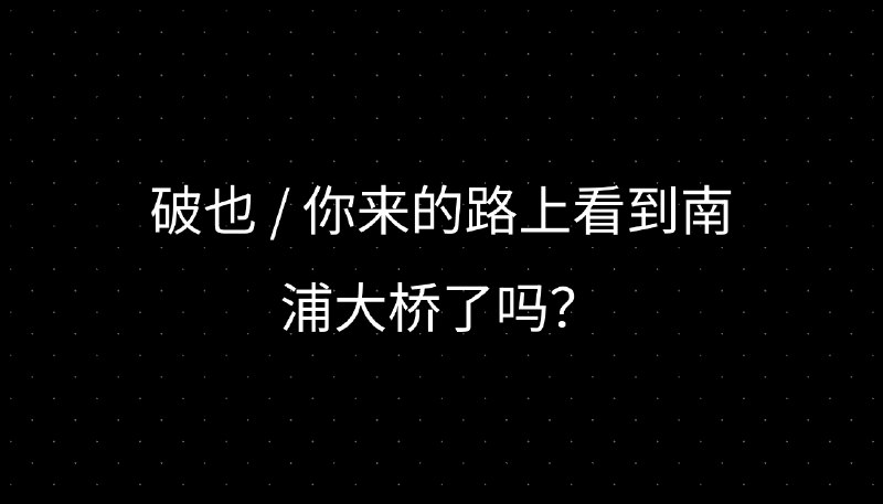 破也 / 你来的路上看到南浦大桥了吗？